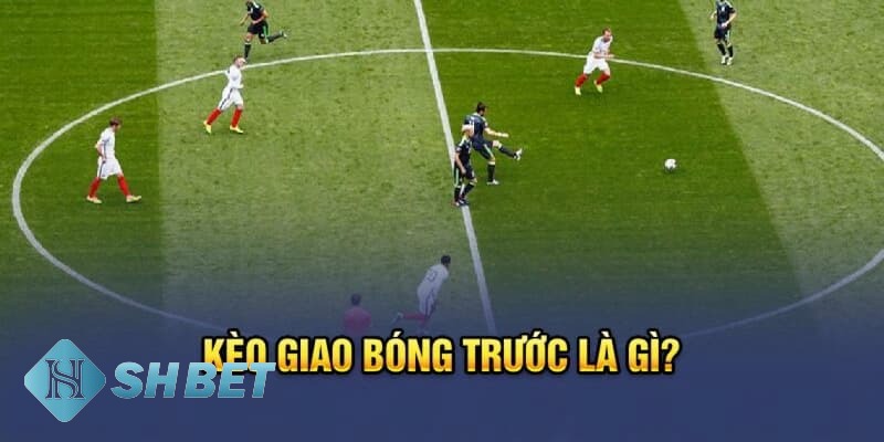 kèo giao bóng trước kèo giao bóng trước