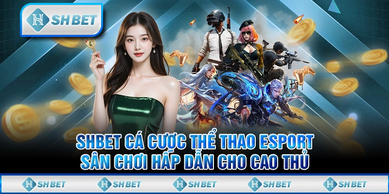 SHBET Cá Cược Thể Thao Esport - Sân Chơi Hấp Dẫn Cho Cao Thủ